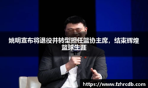 姚明宣布将退役并转型担任篮协主席，结束辉煌篮球生涯