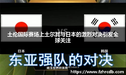 土伦国际赛场上土尔其与日本的激烈对决引发全球关注