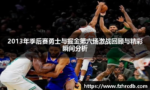 2013年季后赛勇士与掘金第六场激战回顾与精彩瞬间分析