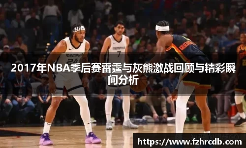 2017年NBA季后赛雷霆与灰熊激战回顾与精彩瞬间分析