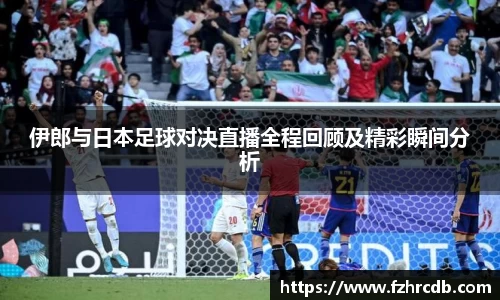 伊郎与日本足球对决直播全程回顾及精彩瞬间分析