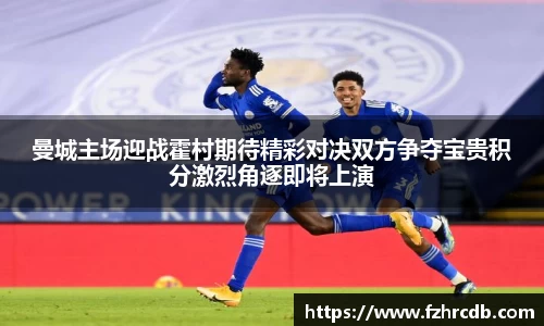 曼城主场迎战霍村期待精彩对决双方争夺宝贵积分激烈角逐即将上演