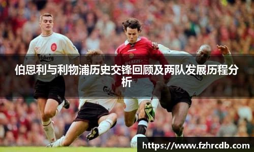 伯恩利与利物浦历史交锋回顾及两队发展历程分析