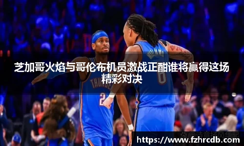 芝加哥火焰与哥伦布机员激战正酣谁将赢得这场精彩对决