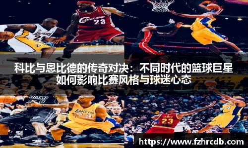 科比与恩比德的传奇对决：不同时代的篮球巨星如何影响比赛风格与球迷心态