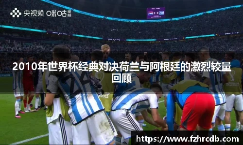 2010年世界杯经典对决荷兰与阿根廷的激烈较量回顾