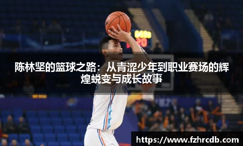 陈林坚的篮球之路：从青涩少年到职业赛场的辉煌蜕变与成长故事