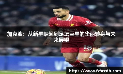 加克波：从新星崛起到足坛巨星的华丽转身与未来展望