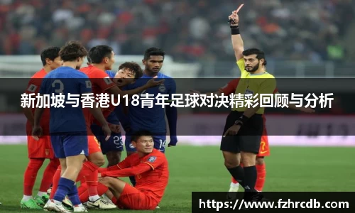 新加坡与香港U18青年足球对决精彩回顾与分析
