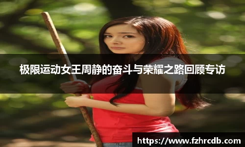 极限运动女王周静的奋斗与荣耀之路回顾专访
